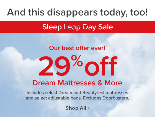 29% off dream mattresses & more. Includes select Dream and Beautyrest mattresses and select adjustable beds. Excludes Doorbusters.