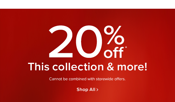 20% off this collection & more! Cannot be combined with storewide offers. shop now
