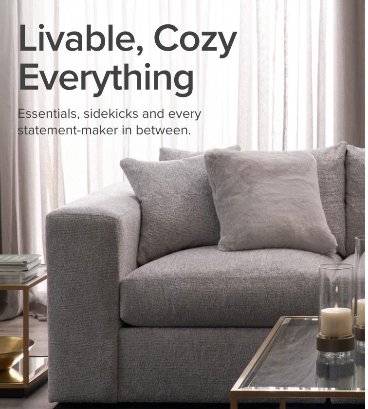 Living Room Furniture - Livable, Cozy Everything. Essentials, sidekicks and every statement-maker in between.