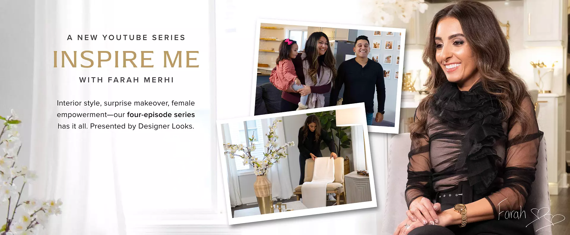 Coming February 2nd - A New YouTube Series: Inspire Me with Farah Merhi - Interior style, surprise makeovers, female empowerment this four-episode-series has it all.