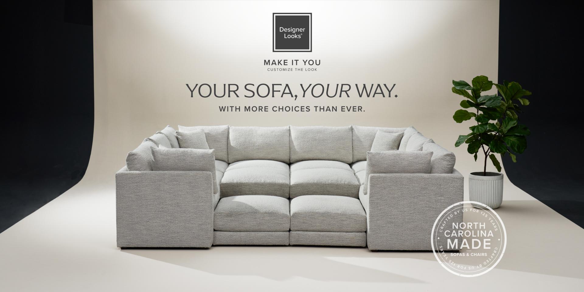 Designer Looks - Make It You (Customize the looks) Your Sofa, Your Way with more choices than ever - start customizing